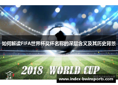 如何解读FIFA世界杯奖杯名称的深层含义及其历史背景